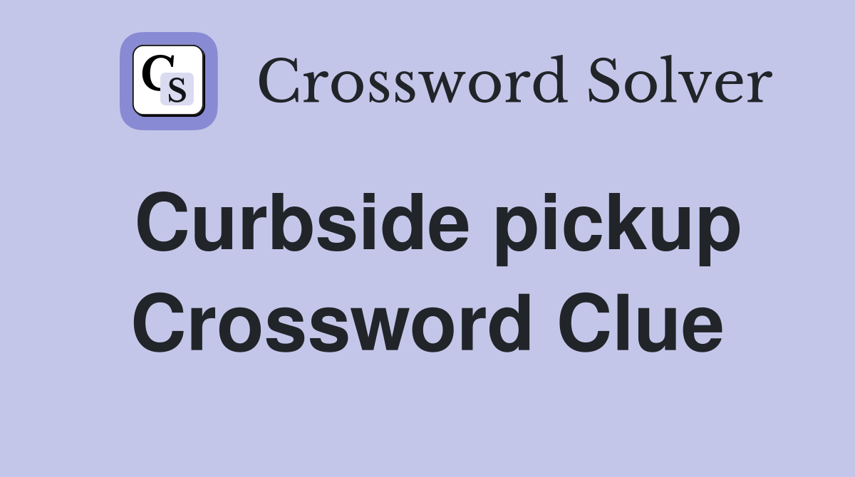 Curbside pickup Crossword Clue