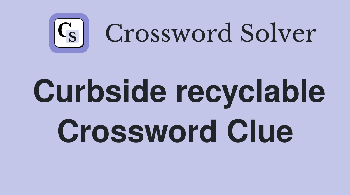Curbside recyclable Crossword Clue