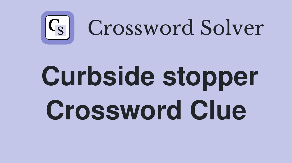 Curbside stopper Crossword Clue