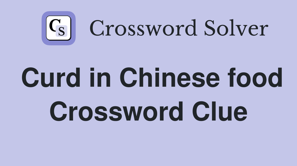 Curd in Chinese food Crossword Clue