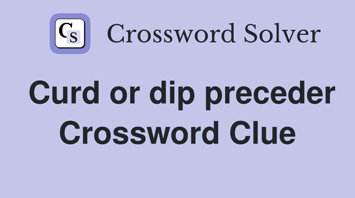 Curd or dip preceder Crossword Clue