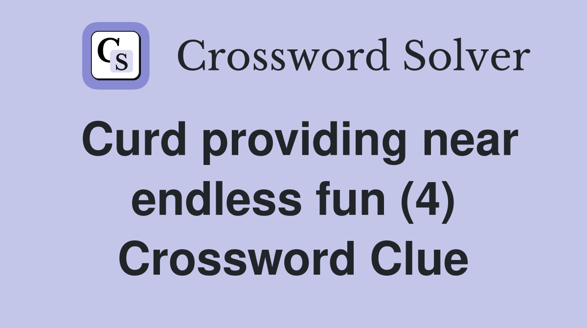 Curd providing near endless fun (4) Crossword Clue
