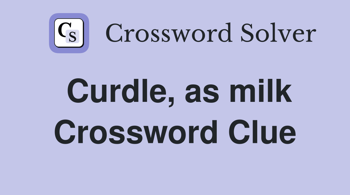 Curdle, as milk Crossword Clue