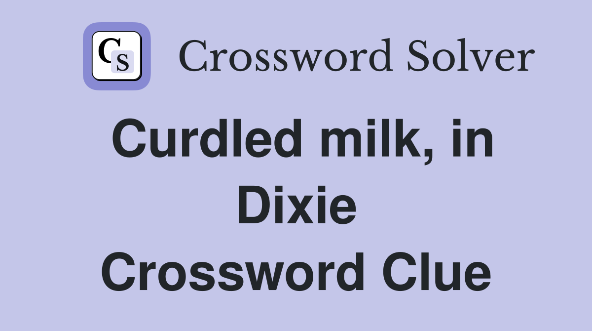 Curdled milk, in Dixie Crossword Clue