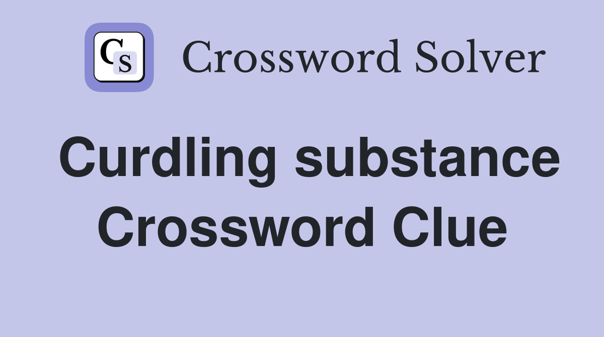 Curdling substance Crossword Clue