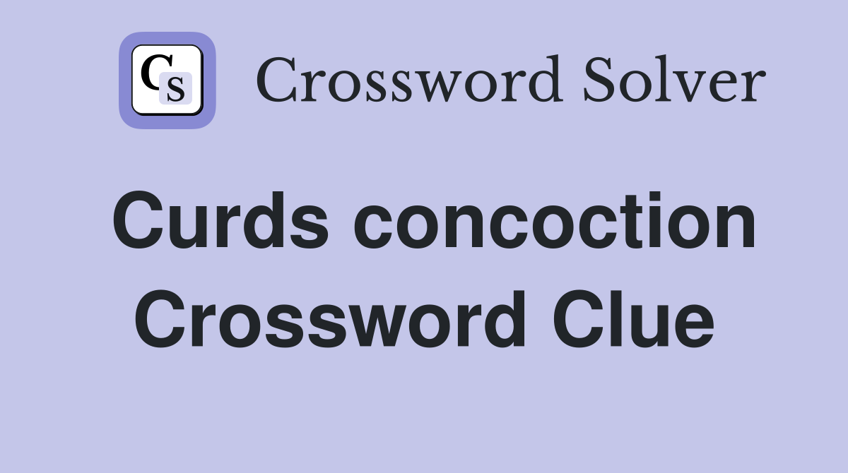 Curds concoction Crossword Clue