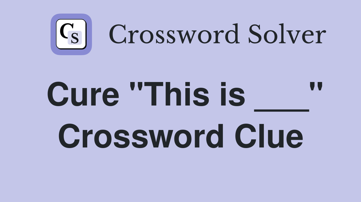 Cure "This is ___" Crossword Clue