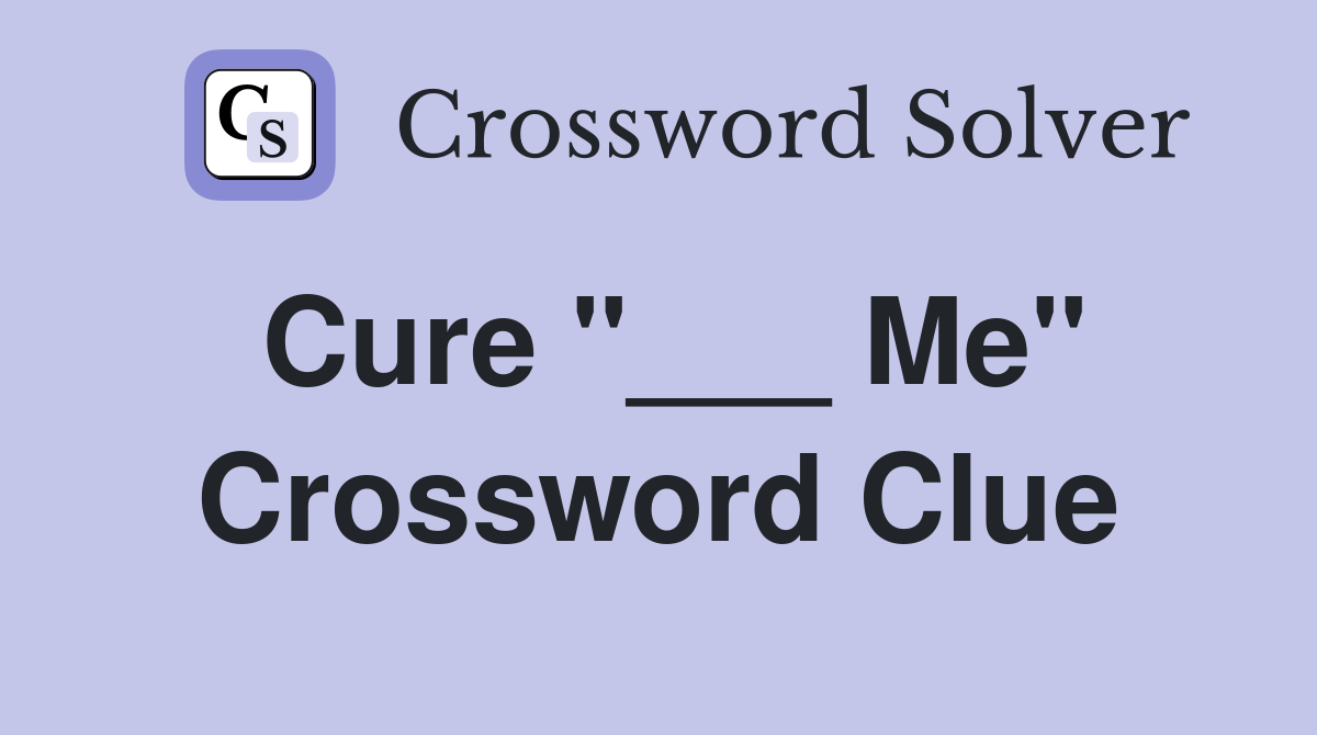 Cure "___ Me" Crossword Clue