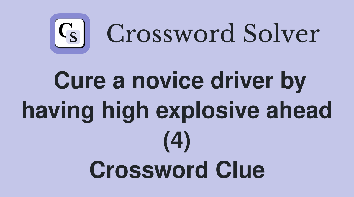 Cure a novice driver by having high explosive ahead (4) Crossword Clue