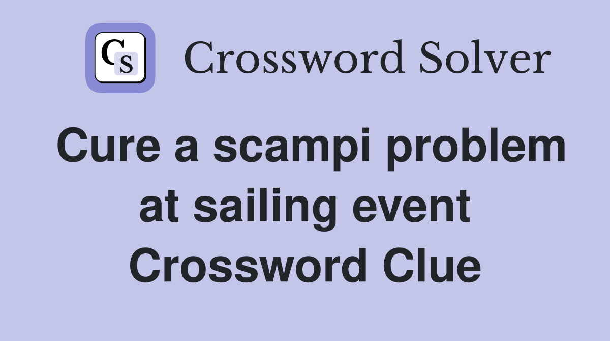 Cure a scampi problem at sailing event Crossword Clue