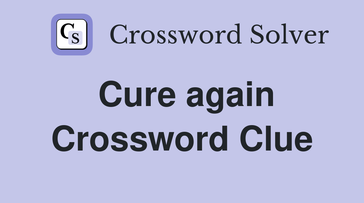 Cure again Crossword Clue