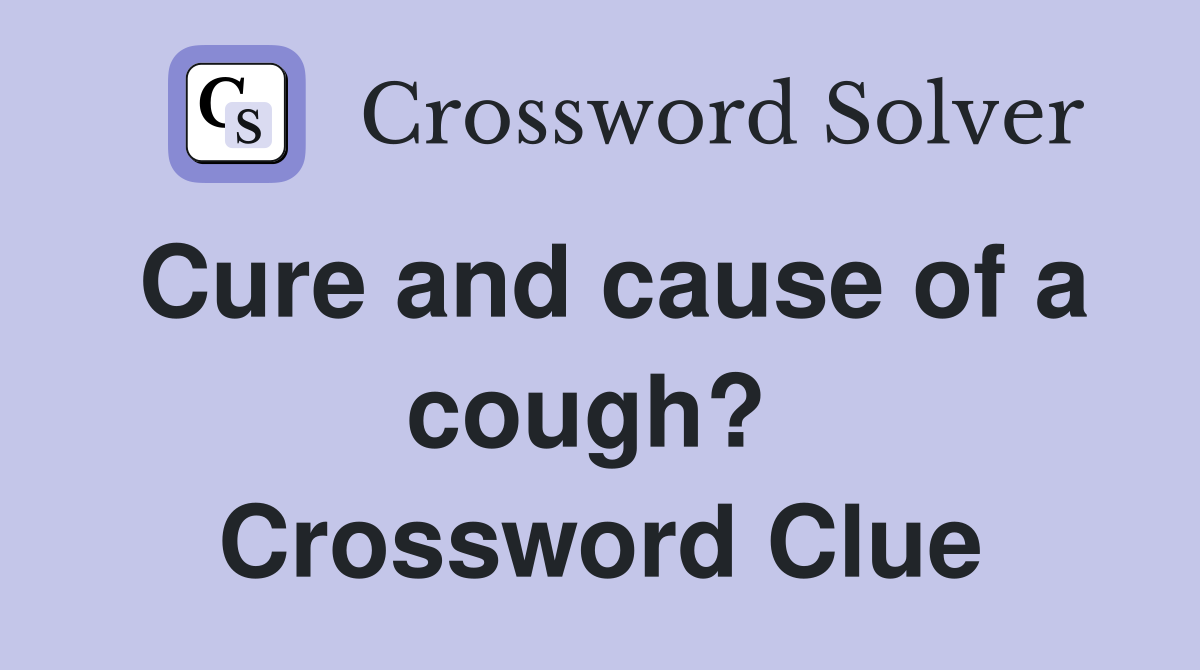 Cure and cause of a cough?  Crossword Clue