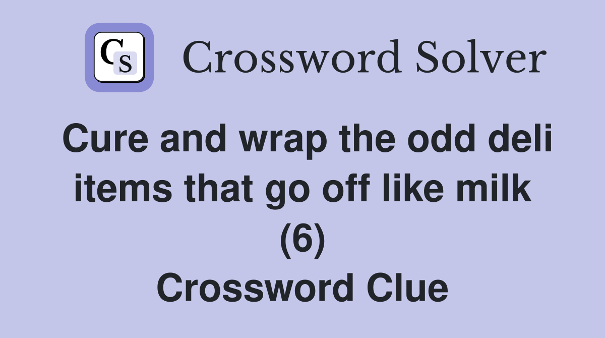 Cure and wrap the odd deli items that go off like milk (6) Crossword Clue