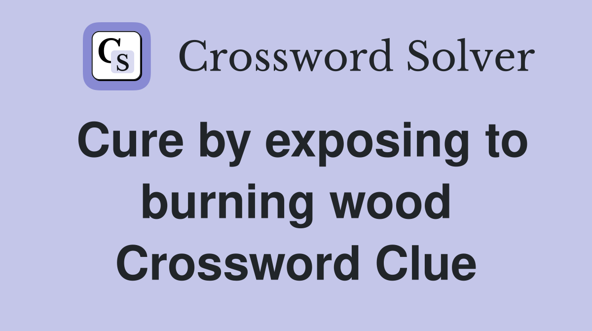 Cure by exposing to burning wood Crossword Clue