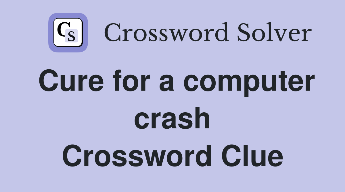 Cure for a computer crash Crossword Clue