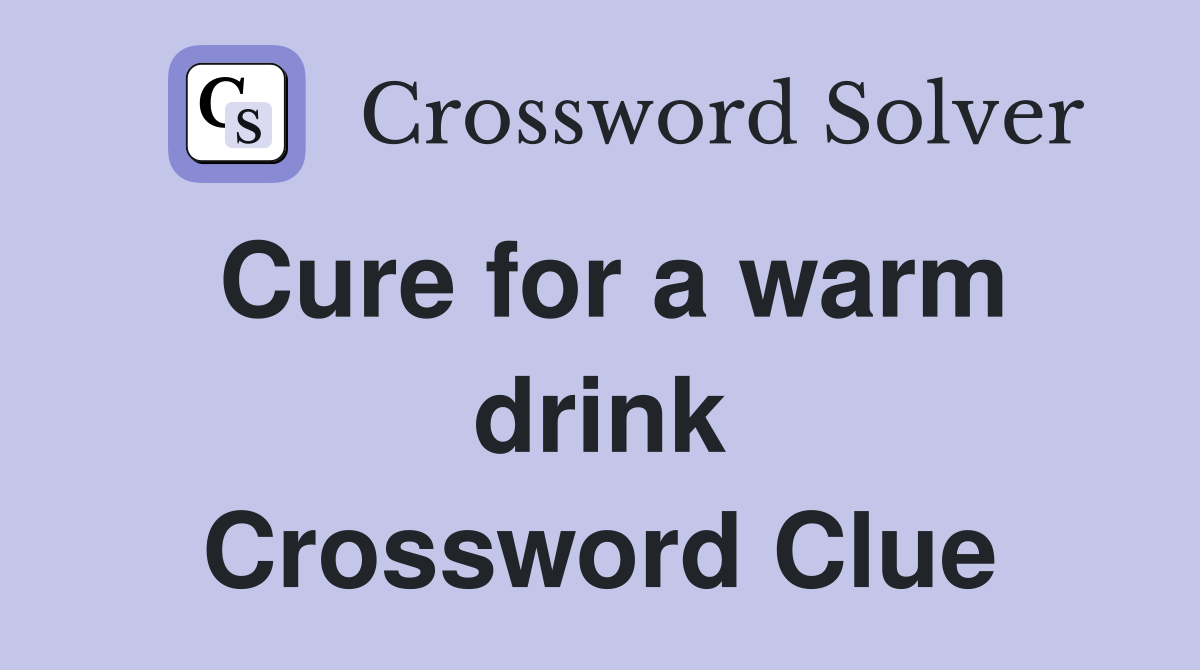 Cure for a warm drink Crossword Clue