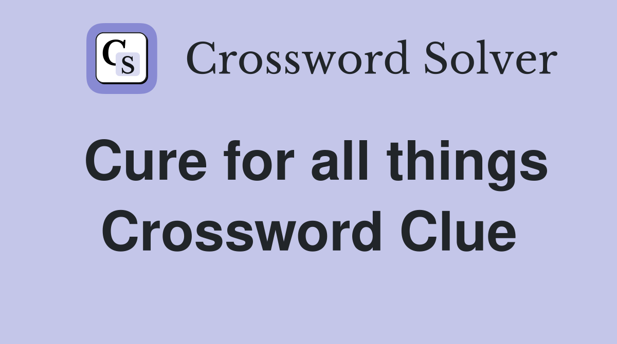 Cure for all things Crossword Clue