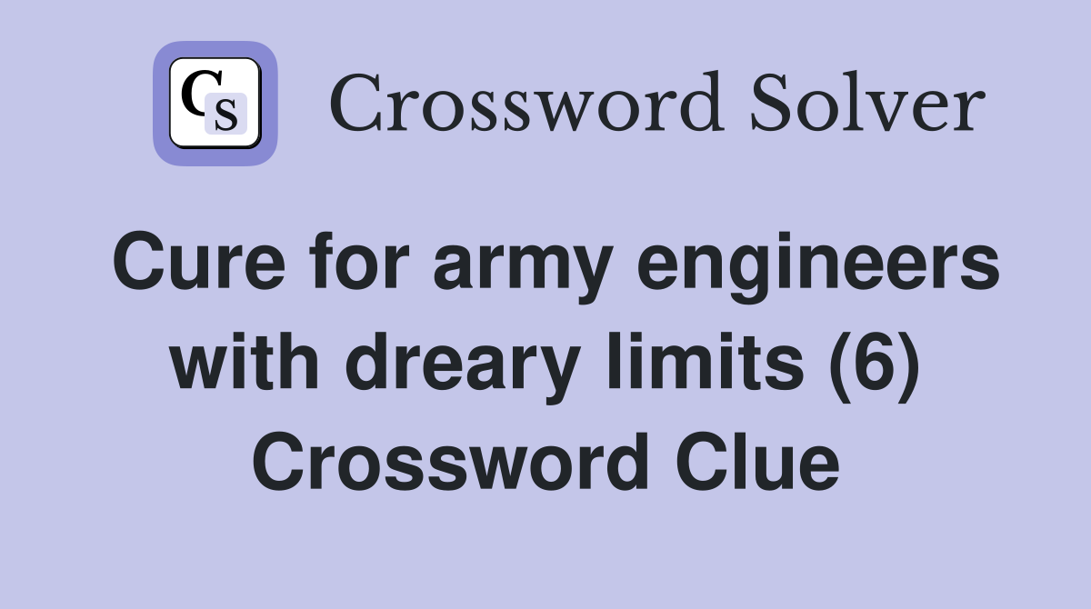 Cure for army engineers with dreary limits (6) Crossword Clue