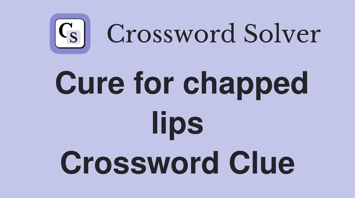 Cure for chapped lips Crossword Clue