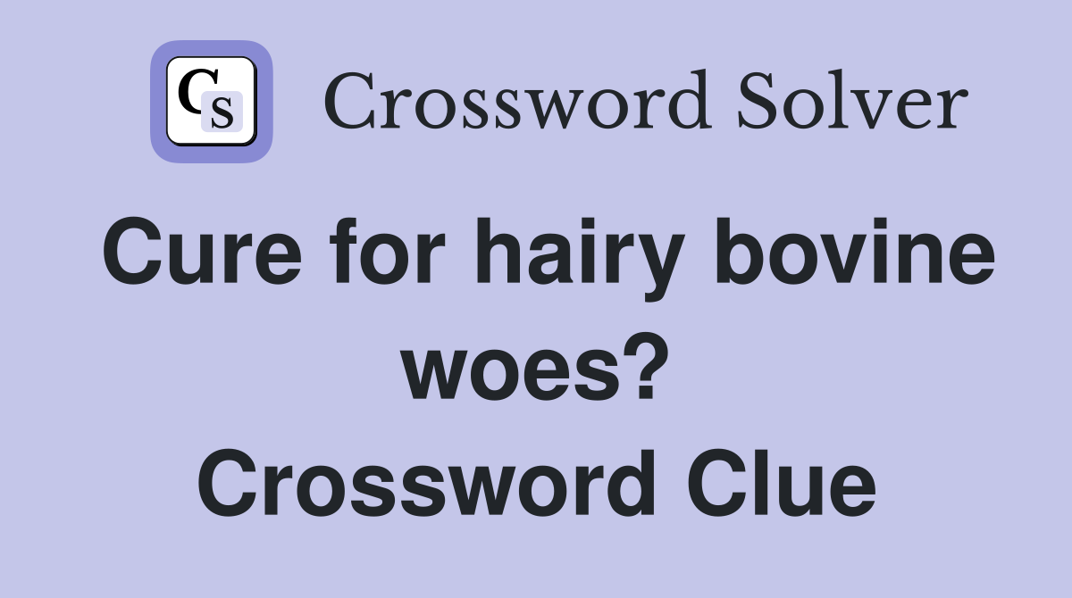 Cure for hairy bovine woes? Crossword Clue