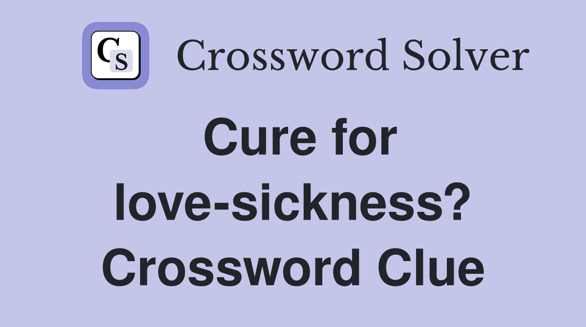 Cure for love-sickness? Crossword Clue