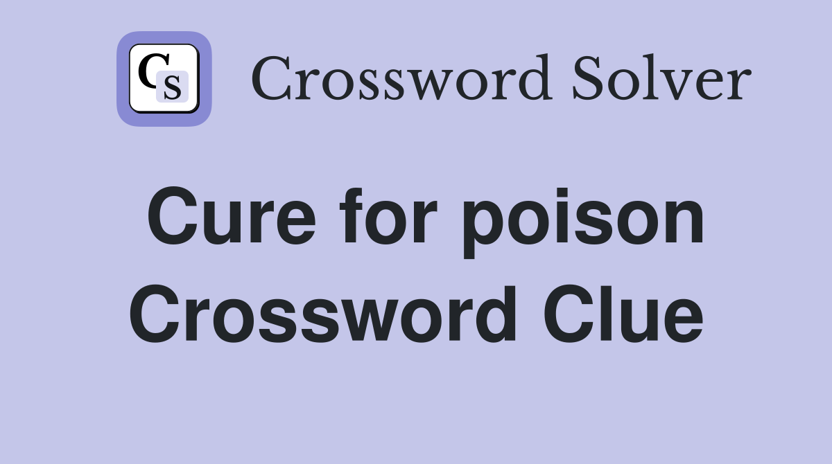 Cure for poison Crossword Clue