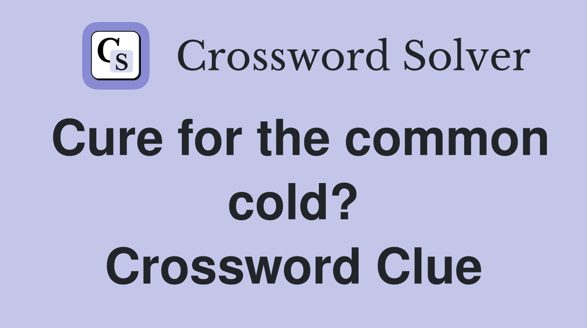 Cure for the common cold? Crossword Clue