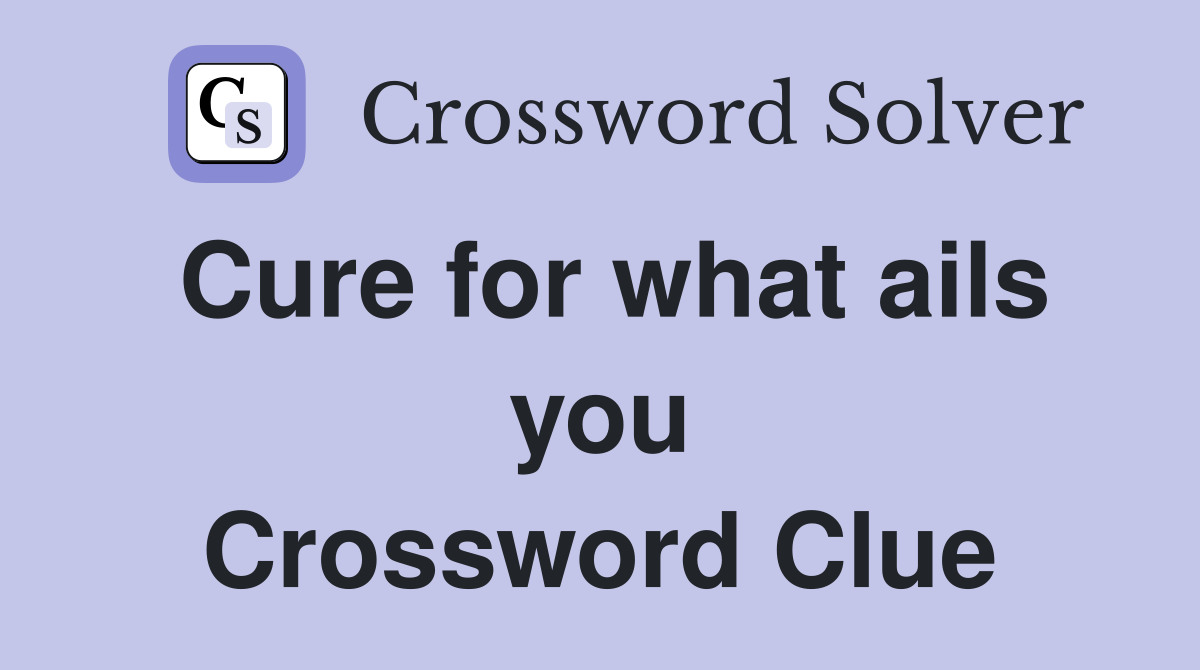 Cure for what ails you Crossword Clue