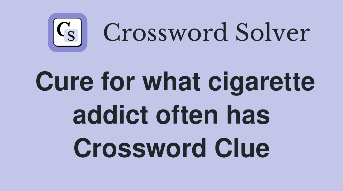Cure for what cigarette addict often has Crossword Clue