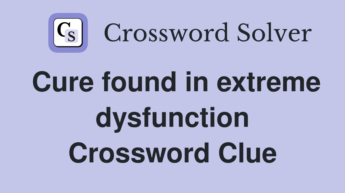 Cure found in extreme dysfunction Crossword Clue