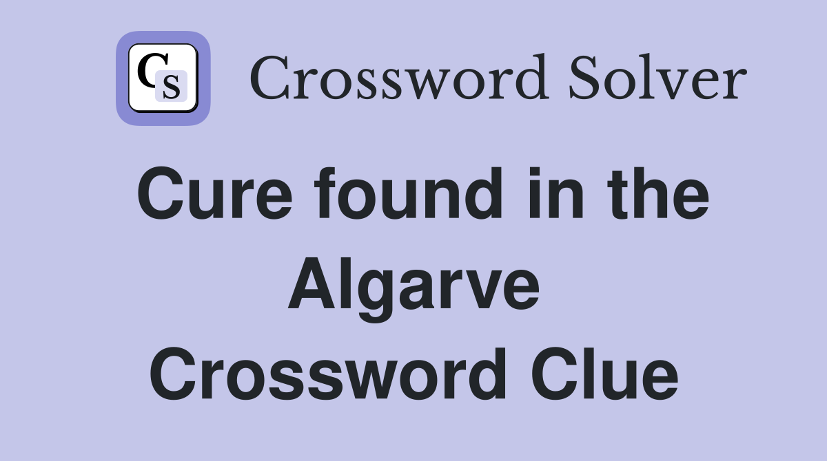 Cure found in the Algarve Crossword Clue
