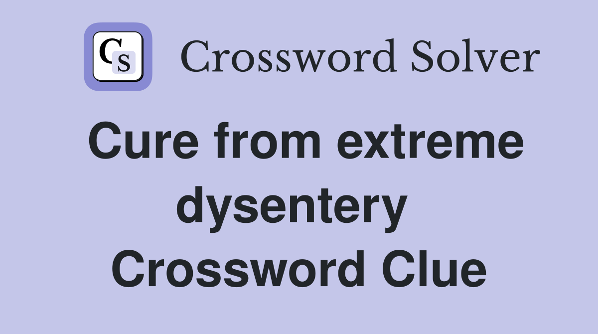 Cure from extreme dysentery  Crossword Clue