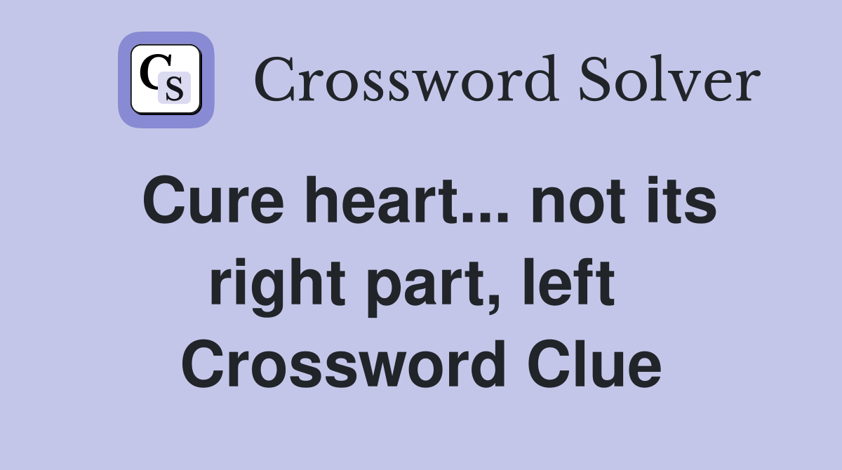Cure heart... not its right part, left  Crossword Clue