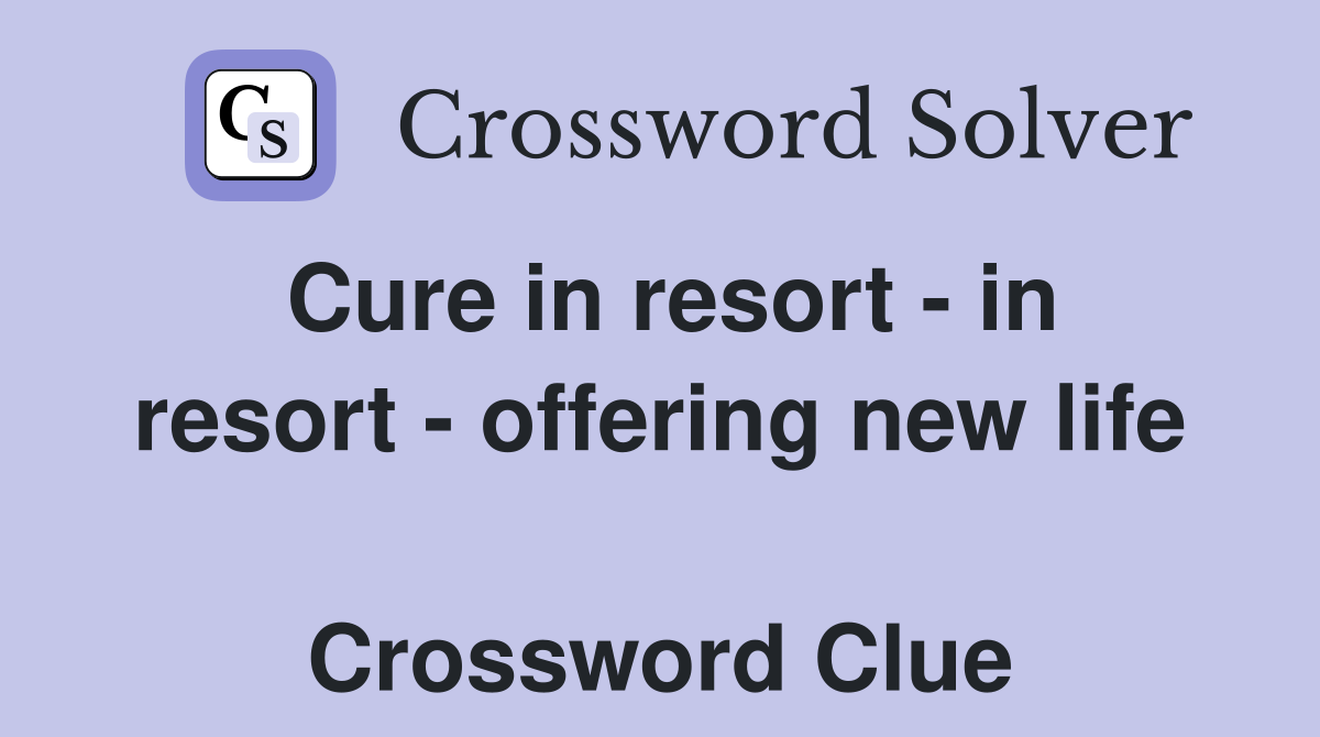 Cure in resort - in resort - offering new life  Crossword Clue