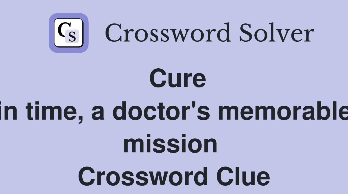 Cure in time, a doctor's memorable mission  Crossword Clue