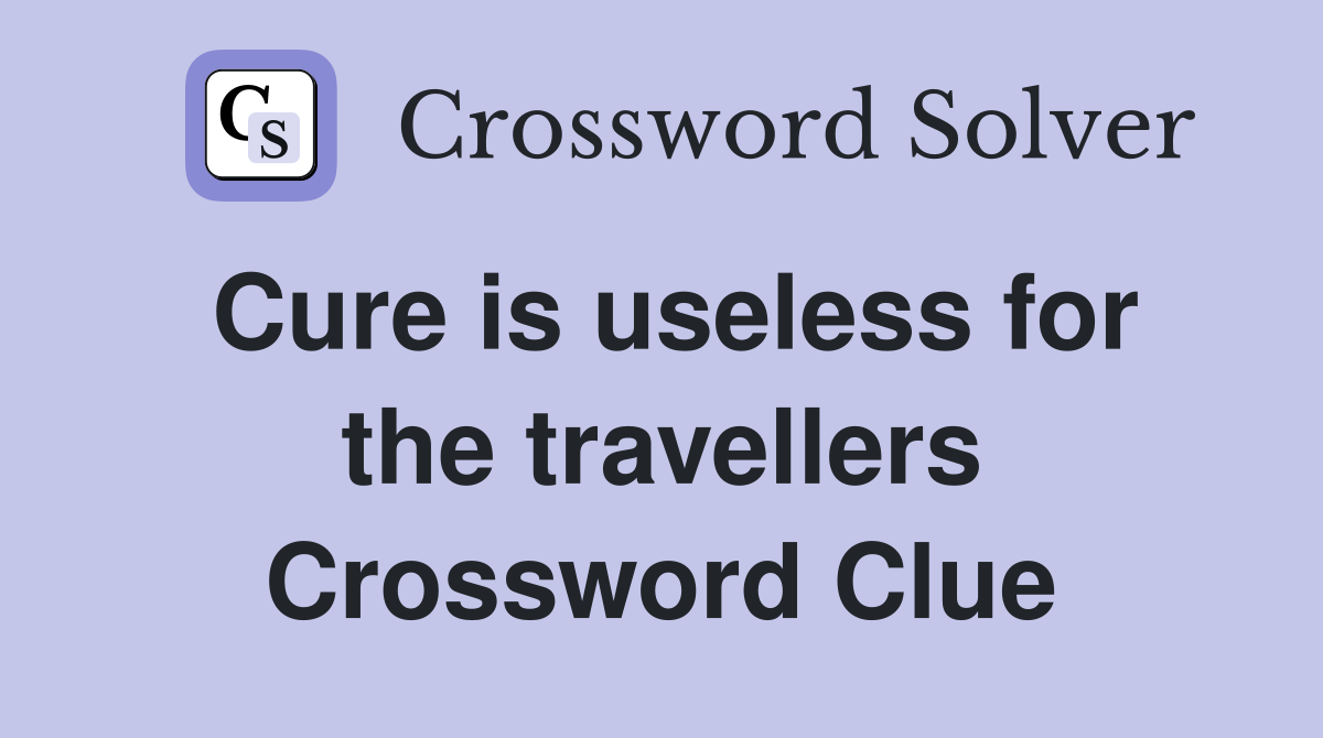 Cure is useless for the travellers Crossword Clue