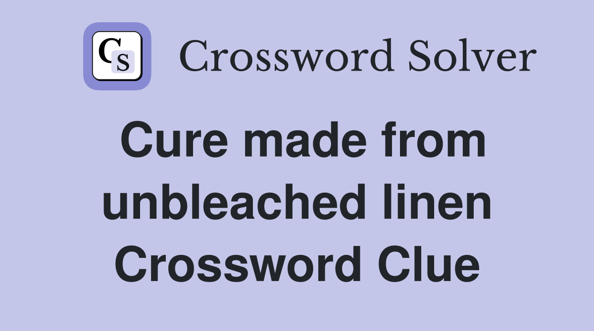 Cure made from unbleached linen Crossword Clue