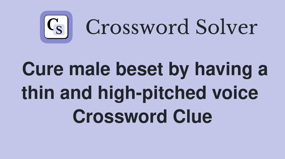 Cure male beset by having a thin and high-pitched voice  Crossword Clue