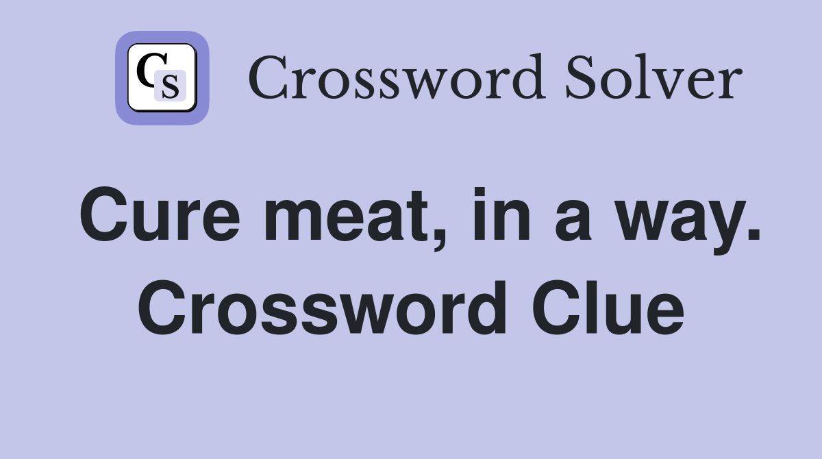 Cure meat, in a way. Crossword Clue