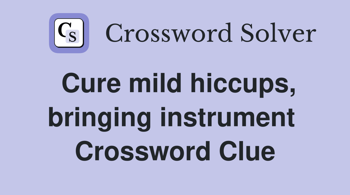 Cure mild hiccups, bringing instrument  Crossword Clue