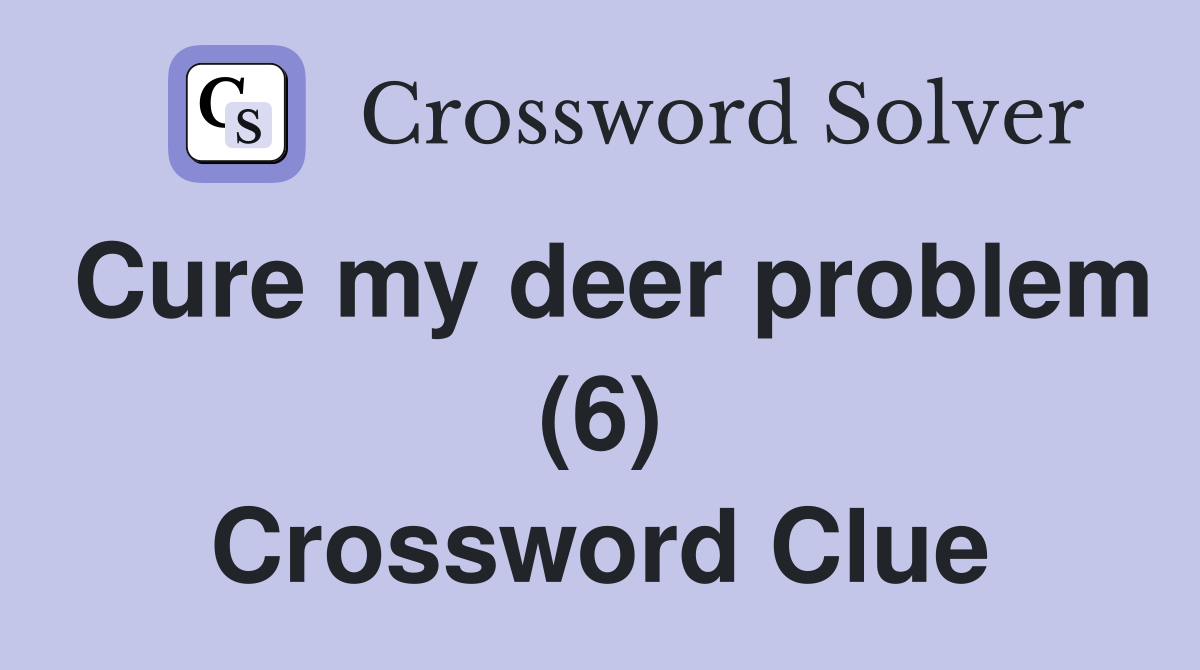 Cure my deer problem (6) Crossword Clue