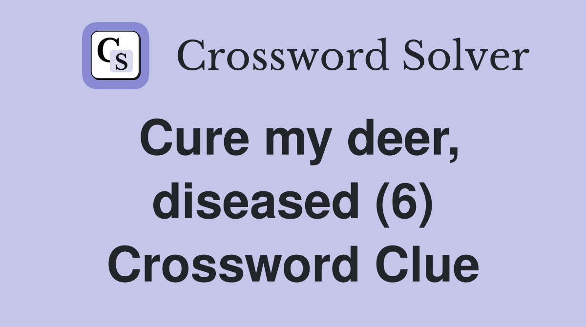 Cure my deer, diseased (6) Crossword Clue