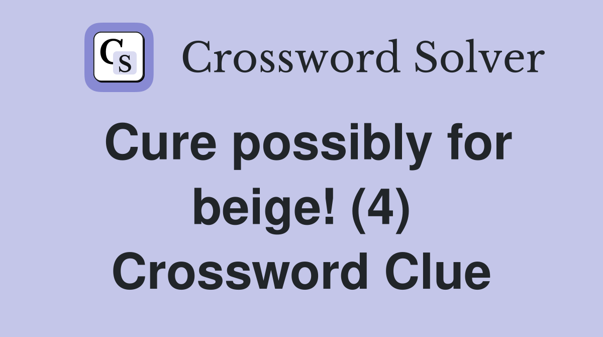 Cure possibly for beige! (4) Crossword Clue