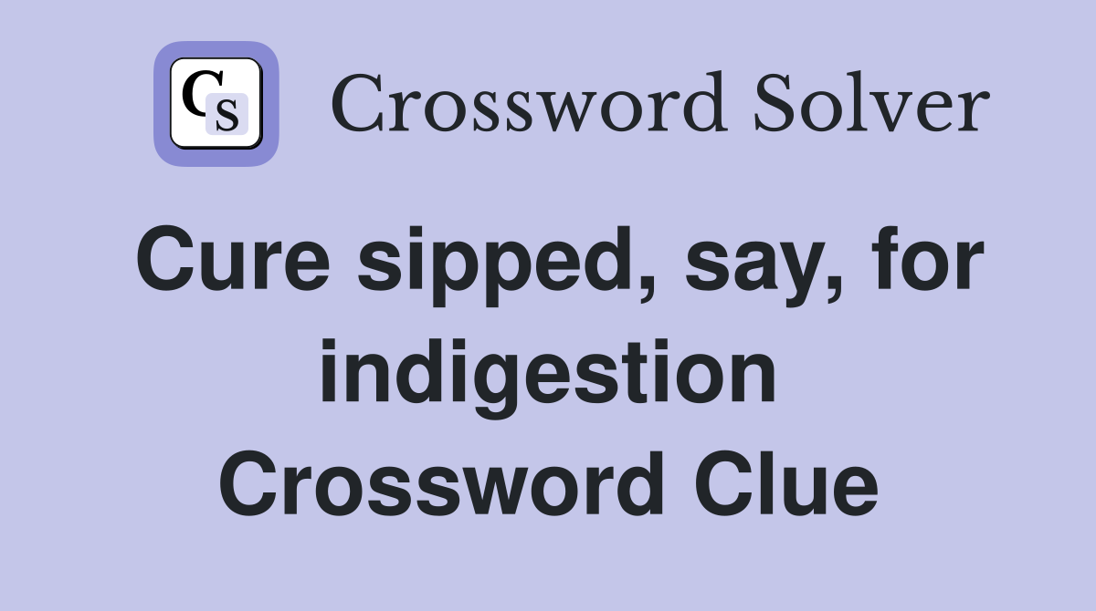 Cure sipped, say, for indigestion Crossword Clue