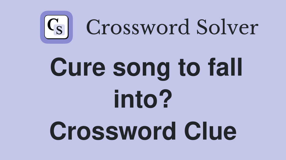 Cure song to fall into? Crossword Clue