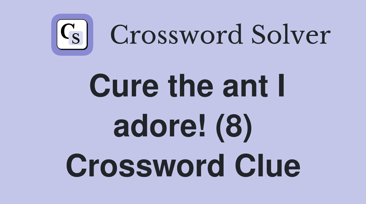 Cure the ant I adore! (8) Crossword Clue