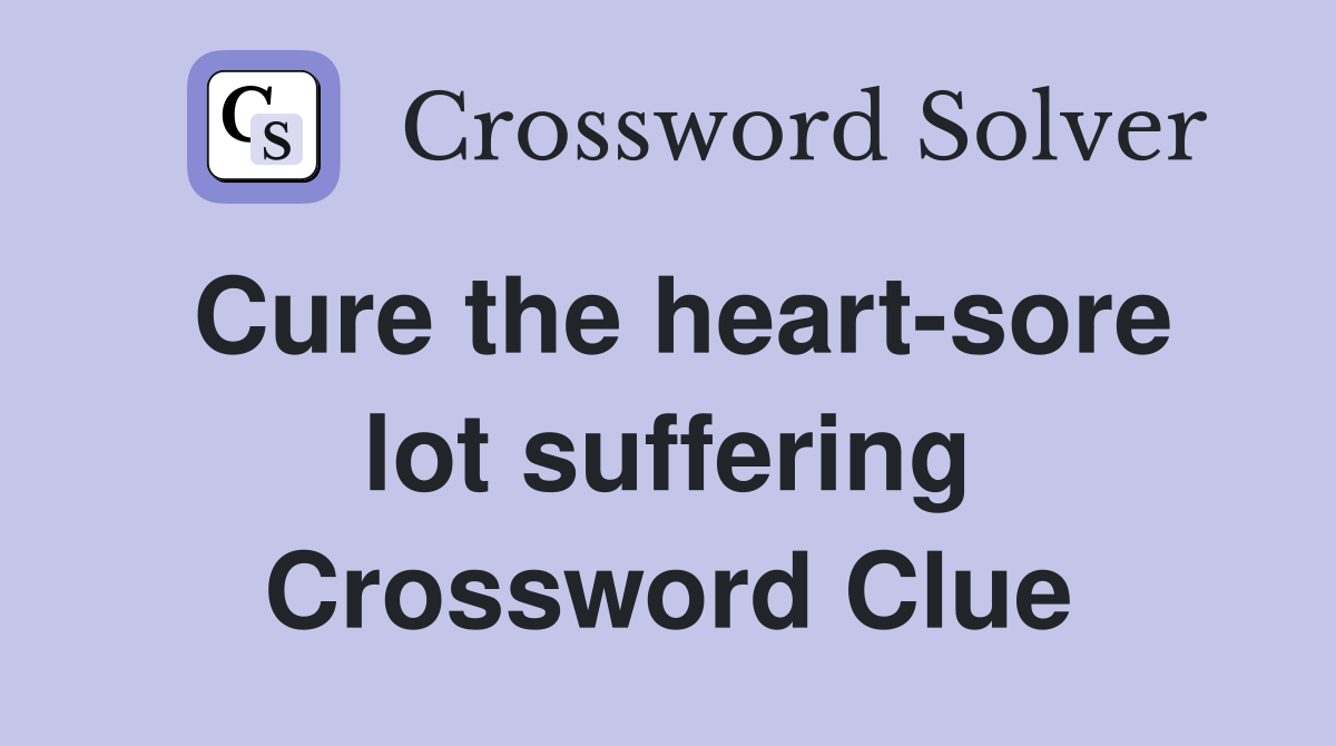 Cure the heart-sore lot suffering Crossword Clue