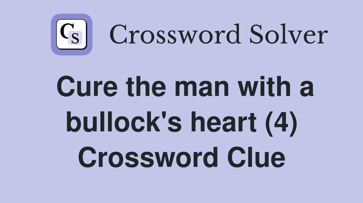 Cure the man with a bullock's heart (4) Crossword Clue