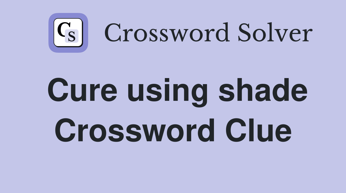 Cure using shade Crossword Clue