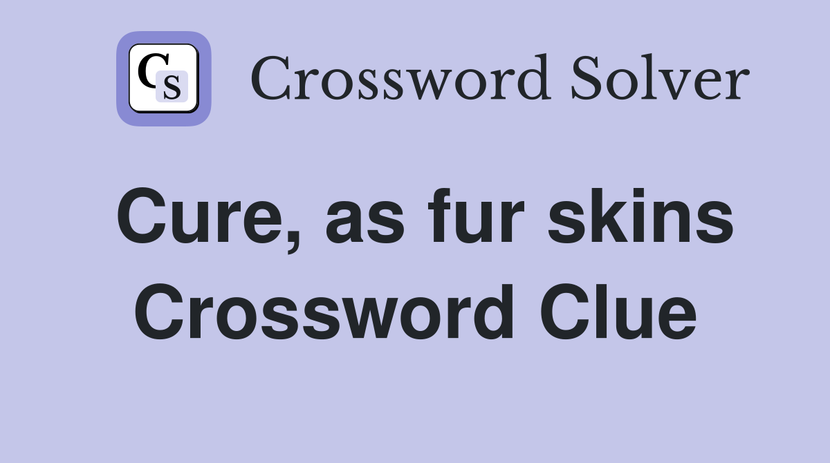 Cure, as fur skins Crossword Clue